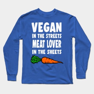 Vegan In The Streets, Meat Lover In The Sheets Long Sleeve T-Shirt